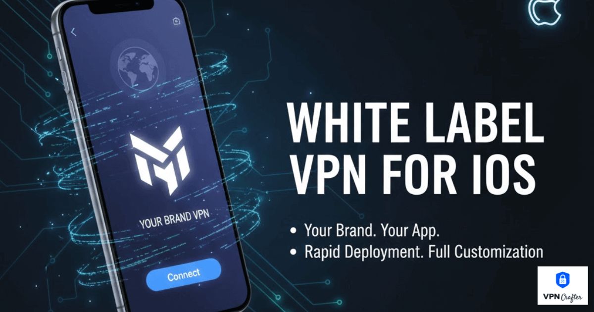 White Label VPN for iOS: Build a Premium, Fully Branded Privacy App
